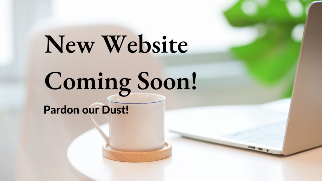 New Website Coming Soon - Pardon our dust. 
Coffee cup and laptop image